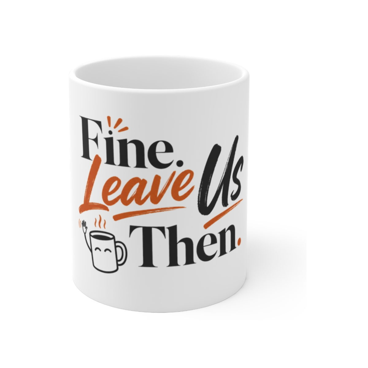Fine, Leave Us Then Mug